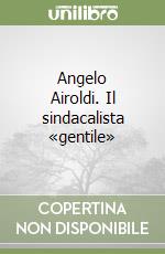 Angelo Airoldi. Il sindacalista «gentile» libro