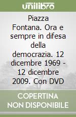 Piazza Fontana. Ora e sempre in difesa della democrazia. 12 dicembre 1969 - 12 dicembre 2009. Con DVD libro