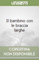 Il bambino con le braccia larghe libro