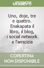 Uno, doje, tre e quattro. Enakapata il libro, il blog, i social network e l'amicizia libro