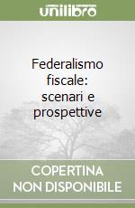 Federalismo fiscale: scenari e prospettive libro