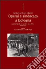 Operai e sindacato a Bologna. L'esperienza di Claudio Sabattini (1968-1974) libro