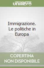 Immigrazione. Le politiche in Europa libro