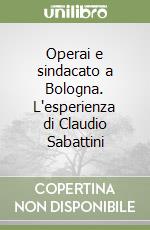 Operai e sindacato a Bologna. L'esperienza di Claudio Sabattini libro