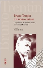 Bruno Trentin e il nostro futuro. Le politiche di welfare, la crisi, le nuove sfide sociali