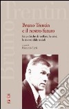 Bruno Trentin e il nostro futuro. Le politiche di welfare, la crisi, le nuove sfide sociali libro