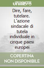 Dire, fare, tutelare. L'azione sindacale di tutela individuale in cinque paesi europei