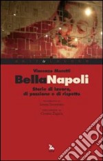 Bella Napoli. Storie di lavoro, di passione e di rispetto libro