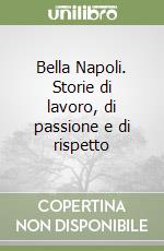 Bella Napoli. Storie di lavoro, di passione e di rispetto libro