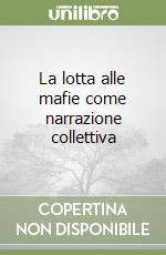 La lotta alle mafie come narrazione collettiva libro