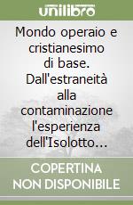 Mondo operaio e cristianesimo di base. Dall'estraneità alla contaminazione l'esperienza dell'Isolotto di Firenze libro