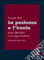 La pazienza e l'ironia. Scritti 1982-2010, con un saggio introduttivo