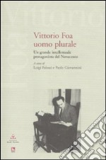 Vittorio Foa uomo plurale. Un grande intellettuale protagonista del Novecento. Con DVD libro