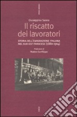 Il riscatto dei lavoratori. Storia dell'emigrazione italiana nel sud-est francese (1880-1914) libro