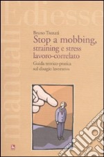 Stop a mobbing, straining e stress lavoro-correlato. Guida teorico-pratica sul disagio lavorativo