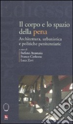 Il corpo e lo spazio della pena. Architettura, urbanistica e politiche penitenziarie libro