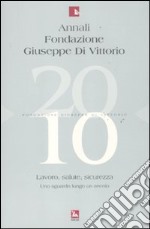 Annali Fondazione Giuseppe Di Vittorio (2010). Vol. 10: Lavoro, salute, sicurezza. Uno sguardo lungo un secolo libro