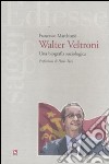 Walter Veltroni. Una biografia sociologica libro di Marchianò Francesco