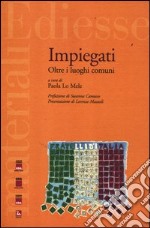 Impiegati. Oltre i luoghi comuni libro