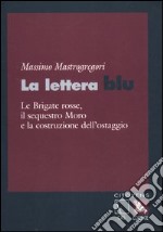 La lettera blu. Le brigate rosse, il sequestro Moro e la costruzione dell'ostaggio libro