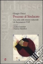 Processo al sindacato. Una svolta nelle relazioni industriali: i 61 licenziamenti Fiat libro