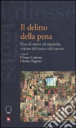 Il delitto della pena. Pena di morte ed ergastolo, vittime del reato e del carcere libro