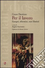 Per il lavoro. europei, riformisti, non liberisti libro