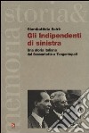 Gli indipendenti di sinistra. Una storia italiana dal sessantotto a tangentopoli libro di Scirè Giambattista