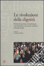 Le rivoluzioni della dignità. 18 mesi di proteste, di repressione e di rivoluzioni che hanno cambiato il mondo arabo libro