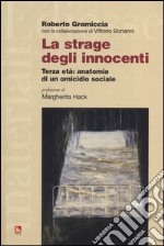 La strage degli innocenti. Terza età: anatomia di un omicidio sociale libro