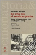 Se otto ore vi sembran poche... Donne nel sindacato agricolo in Italia (1904-1977) libro