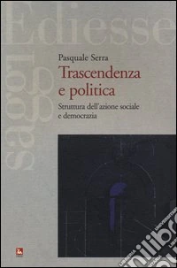 Trascendenza e politica. Struttura dell'azione sociale e democrazia libro