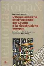 L'Organizzazione Internazionale del Lavoro e la ricostruzione europea. Le basi sociali dell'integrazione economica (1931-1957)