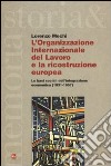 L'Organizzazione Internazionale del Lavoro e la ricostruzione europea. Le basi sociali dell'integrazione economica (1931-1957) libro di Mechi Lorenzo