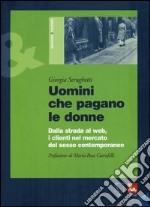 Uomini che pagano le donne. Dalla strada al web, i clienti nel mercato del sesso contemporaneo