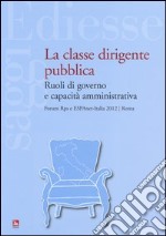 La classe dirigente pubblica. Ruoli di governo e capacità amministrativa libro