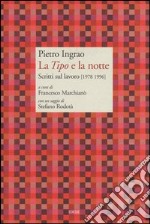 La «Tipo» e la notte. Scritti sul lavoro (1978-1996) libro