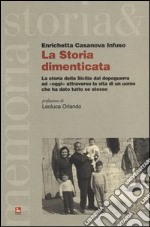 La storia dimenticata. La storia della Sicilia dal dopoguerra ad «oggi» attraverso la vita di un uomo che ha dato tutto se stesso