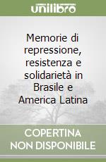 Memorie di repressione, resistenza e solidarietà in Brasile e America Latina libro