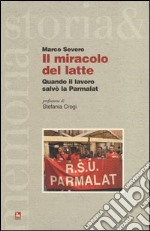 Il miracolo del latte. Quando il lavoro salvò la Parmalat libro