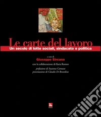 Le carte del lavoro. Un secolo di lotte sociali, sindacato e politica libro