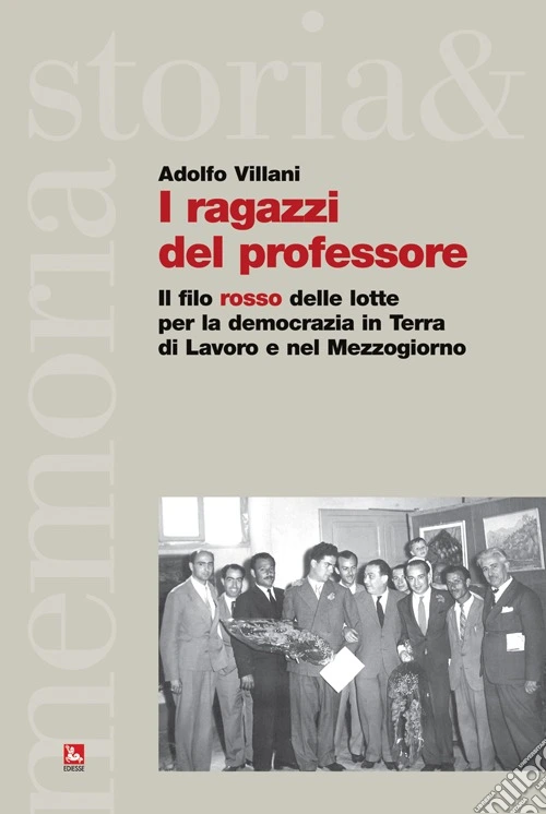 I ragazzi del professore. Il filo rosso delle lotte per la democrazia in terra di lavoro e nel mezzogiorno