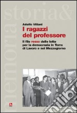 I ragazzi del professore. Il filo rosso delle lotte per la democrazia in terra di lavoro e nel mezzogiorno libro