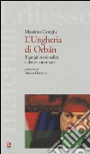 L'Ungheria di Orban. Rigurgiti nazionalisti e derive autoritarie libro di Congiu Massimo