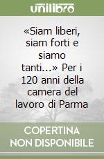 «Siam liberi, siam forti e siamo tanti...» Per i 120 anni della camera del lavoro di Parma libro