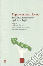 Rappresentare il lavoro. Sindacati, sindacalizzazione e politica in Puglia libro