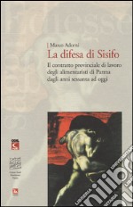 La difesa di Sisifo. Il contratto provinciale di lavoro degli alimentaristi di Parma dagli anni Sessanta ad oggi