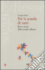 Per la scuola di tutti. Breve storia della scuola italiana libro