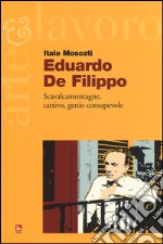 Eduardo De Filippo. Scavalcamontagne, cattivo, genio consapevole libro