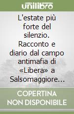 L'estate più forte del silenzio. Racconto e diario dal campo antimafia di «Libera» a Salsomaggiore Terme libro